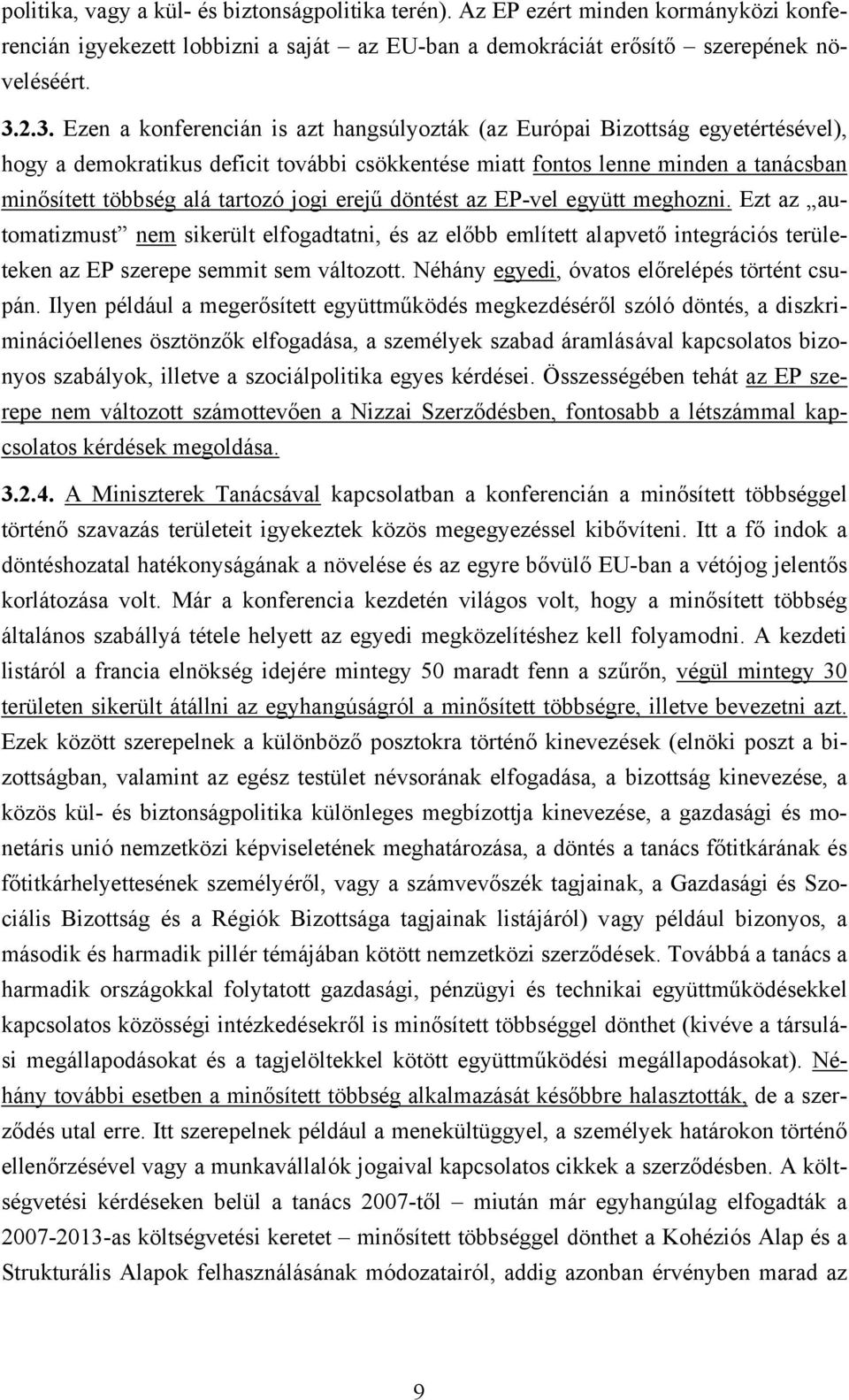 tartozó jogi erejű döntést az EP-vel együtt meghozni. Ezt az automatizmust nem sikerült elfogadtatni, és az előbb említett alapvető integrációs területeken az EP szerepe semmit sem változott.