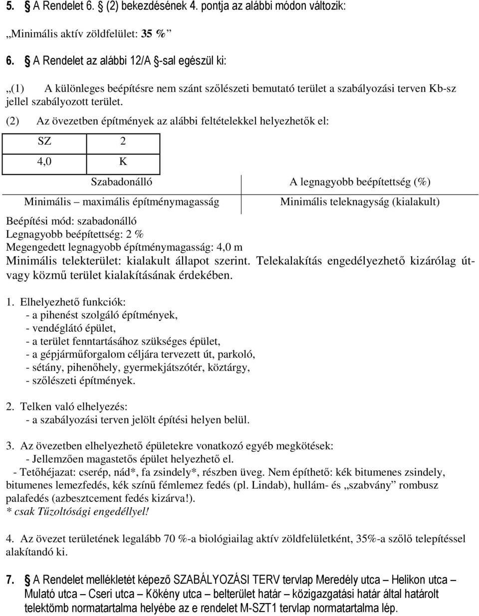 (2) Az övezetben építmények az alábbi feltételekkel helyezhetők el: SZ 2 4,0 K Szabadonálló A legnagyobb beépítettség (%) Minimális maximális építménymagasság Minimális teleknagyság (kialakult)