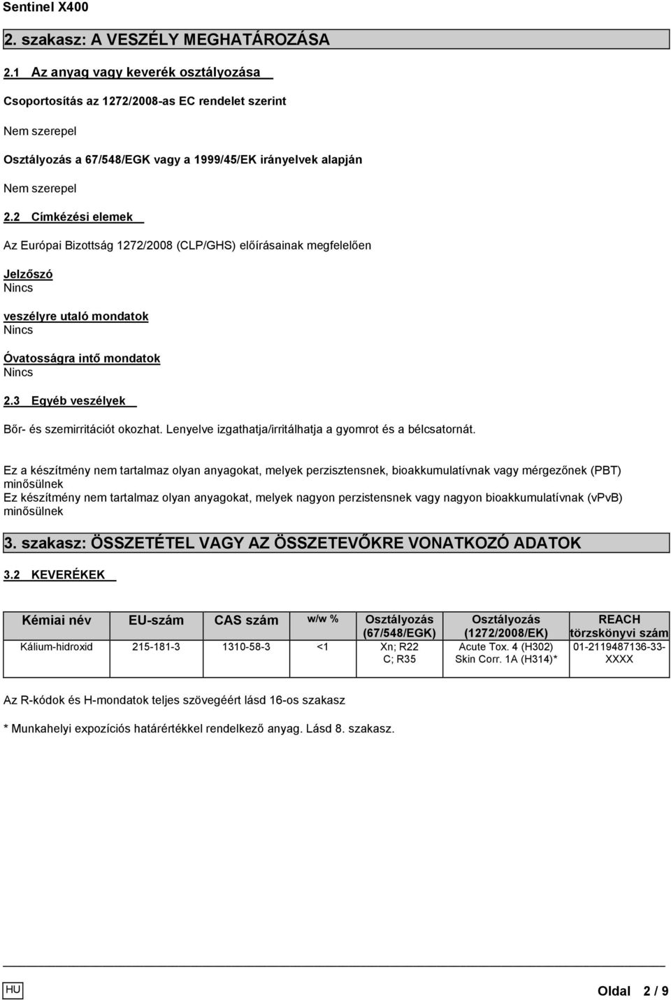 2 Címkézési elemek Az Európai Bizottság 1272/2008 (CLP/GHS) előírásainak megfelelően Jelzőszó Nincs veszélyre utaló mondatok Nincs Óvatosságra intő mondatok Nincs 2.