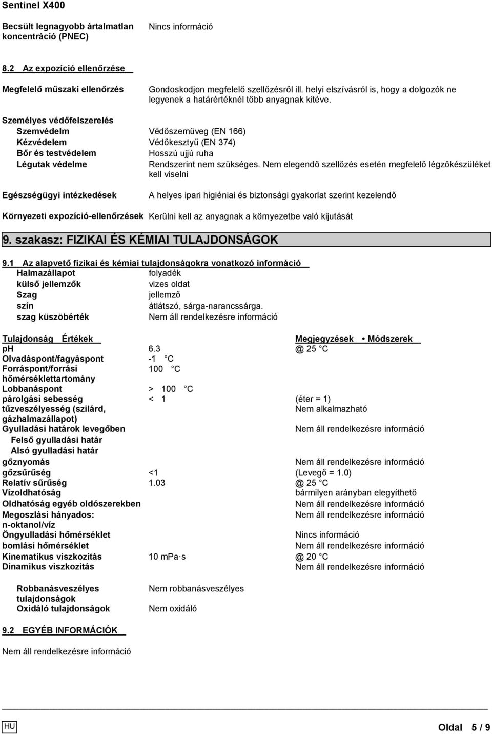 Személyes védőfelszerelés Szemvédelm Védőszemüveg (EN 166) Kézvédelem Védőkesztyű (EN 374) Bőr és testvédelem Hosszú ujjú ruha Légutak védelme Rendszerint nem szükséges.