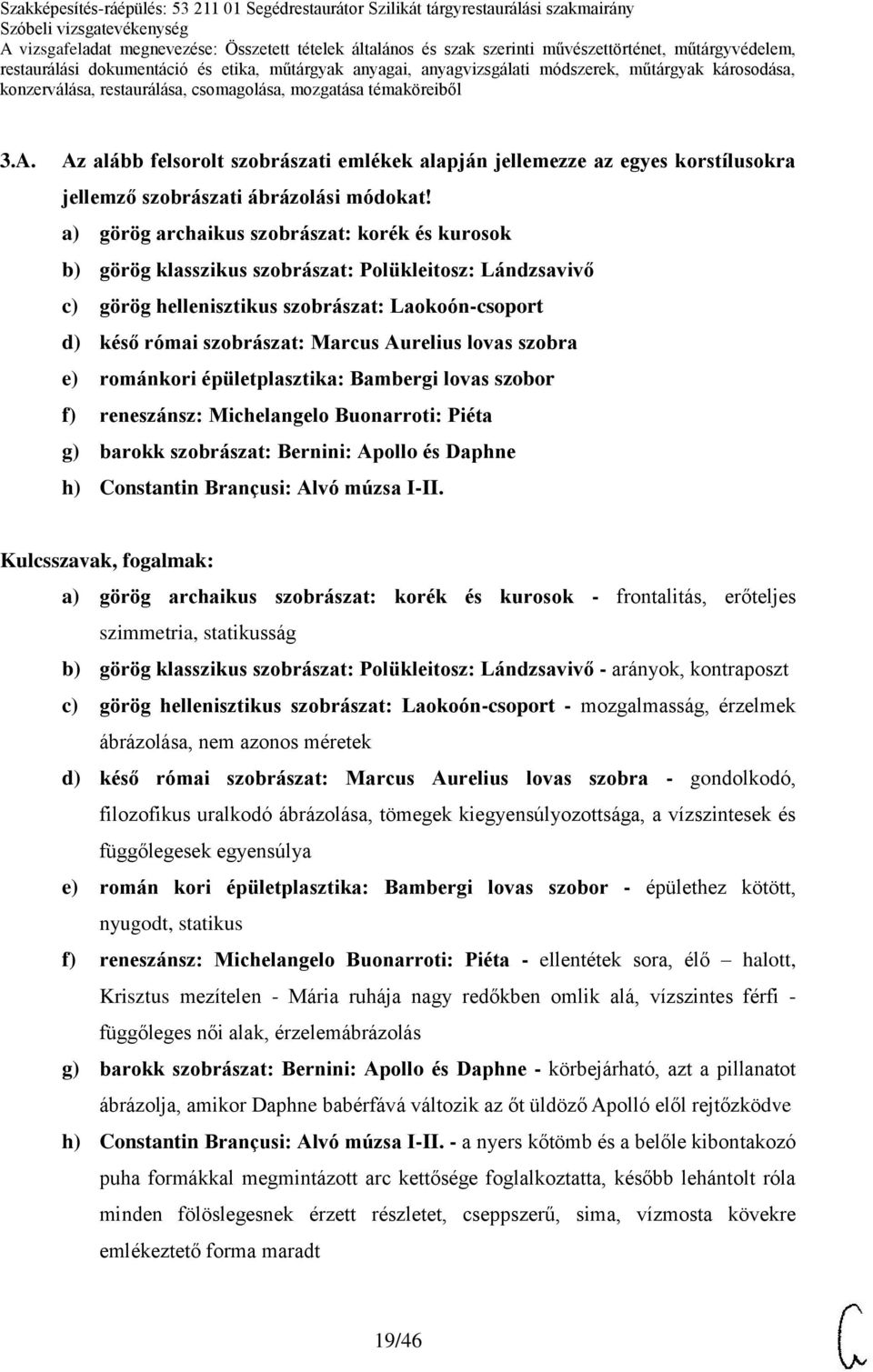 lovas szobra e) románkori épületplasztika: Bambergi lovas szobor f) reneszánsz: Michelangelo Buonarroti: Piéta g) barokk szobrászat: Bernini: Apollo és Daphne h) Constantin Brançusi: Alvó múzsa I-II.