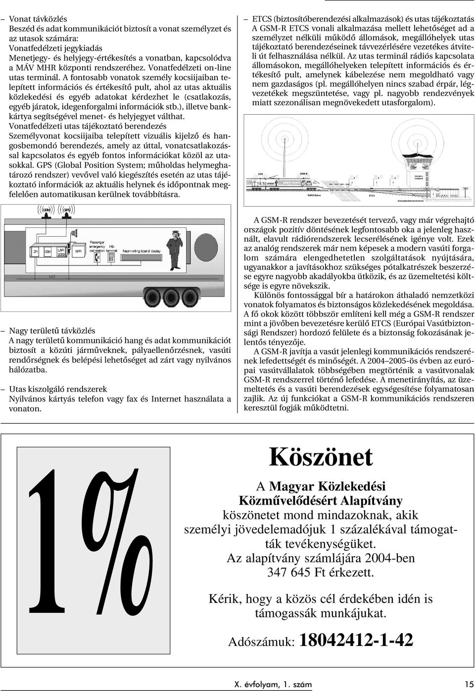 A fontosabb vonatok személy kocsiijaiban telepített információs és értékesítõ pult, ahol az utas aktuális közlekedési és egyéb adatokat kérdezhet le (csatlakozás, egyéb járatok, idegenforgalmi