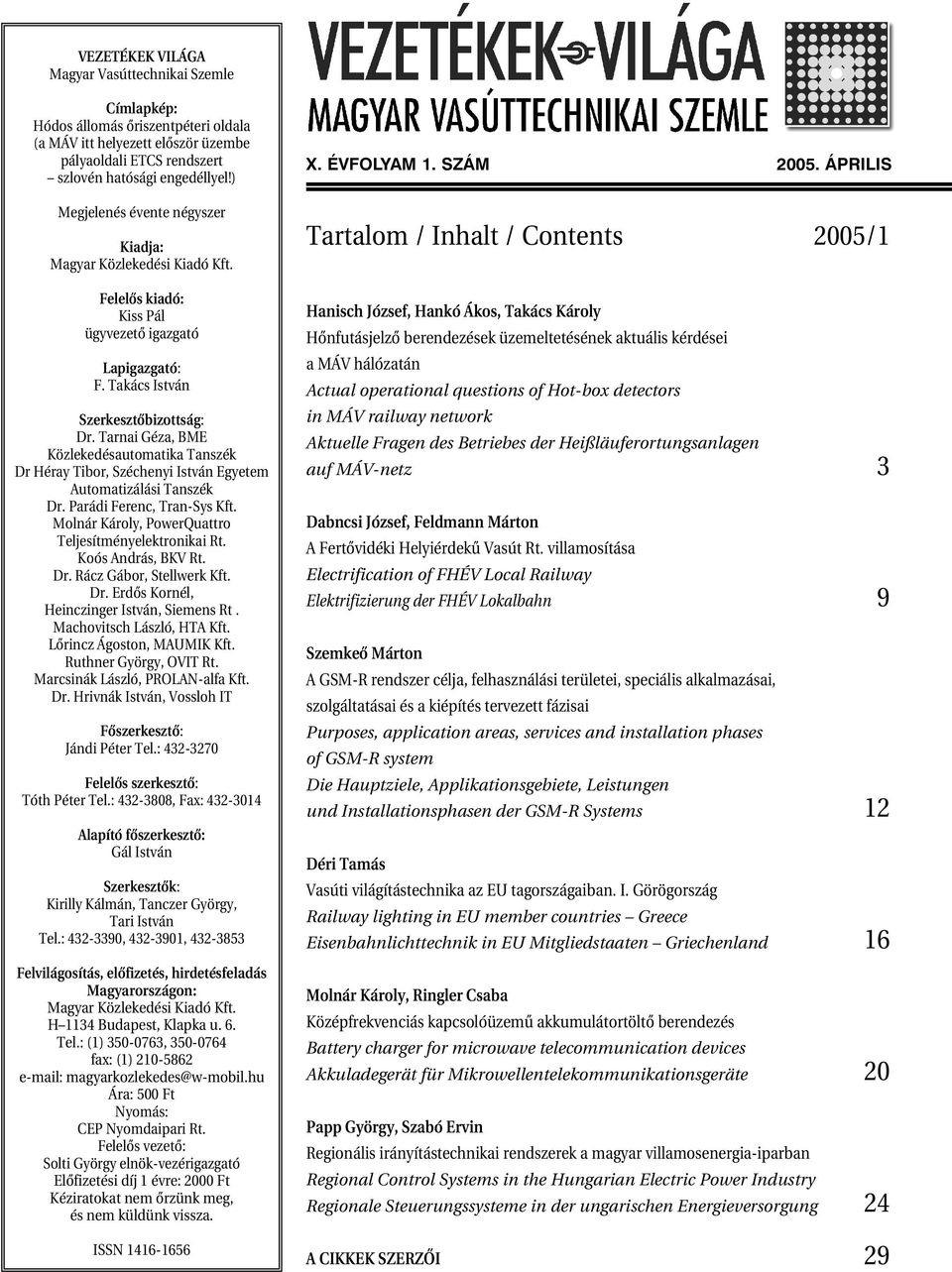 Tarnai Géza, BME Közlekedésautomatika Tanszék Dr Héray Tibor, Széchenyi István Egyetem Automatizálási Tanszék Dr. Parádi Ferenc, Tran-Sys Kft. Molnár Károly, PowerQuattro Teljesítményelektronikai Rt.