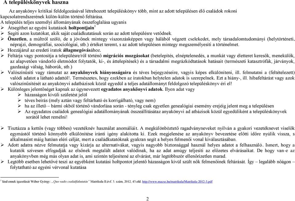 Önzetlen, a múltról szóló, de a jövőnek mintegy viszonzásképpen vagy hálából végzett cselekedet, mely társadalomtudományi (helytörténeti, néprajzi, demográfiai, szociológiai, stb.