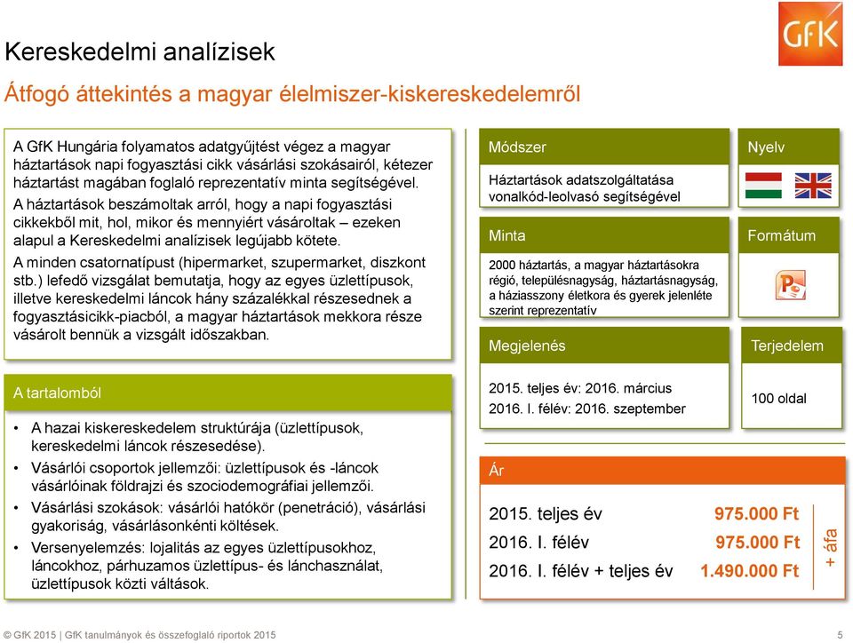 A háztartásk beszámltak arról, hgy a napi fgyasztási cikkekből mit, hl, mikr és mennyiért vásárltak ezeken alapul a Kereskedelmi analízisek legújabb kötete.