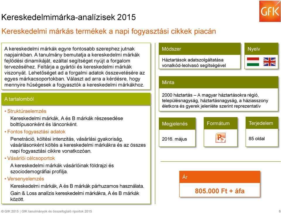 Lehetőséget ad a frgalmi adatk összevetésére az egyes márkacsprtkban. Választ ad arra a kérdésre, hgy mennyire hűségesek a fgyasztók a kereskedelmi márkákhz.