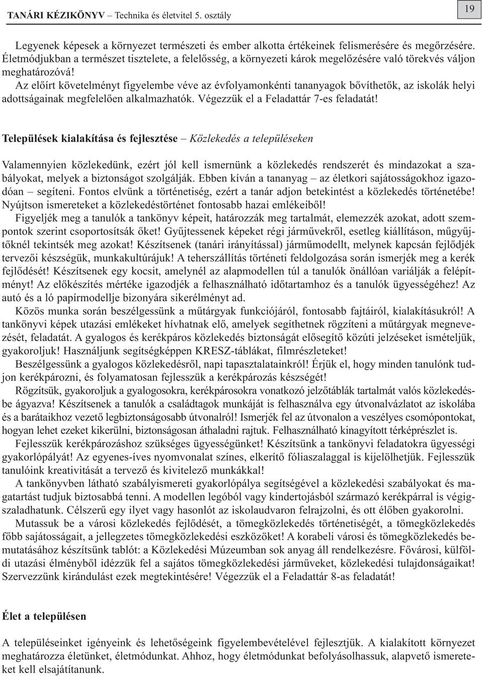 Az előírt követelményt figyelembe véve az évfolyamonkénti tananyagok bővíthetők, az iskolák helyi adottságainak megfelelően alkalmazhatók. Végezzük el a Feladattár 7-es feladatát!