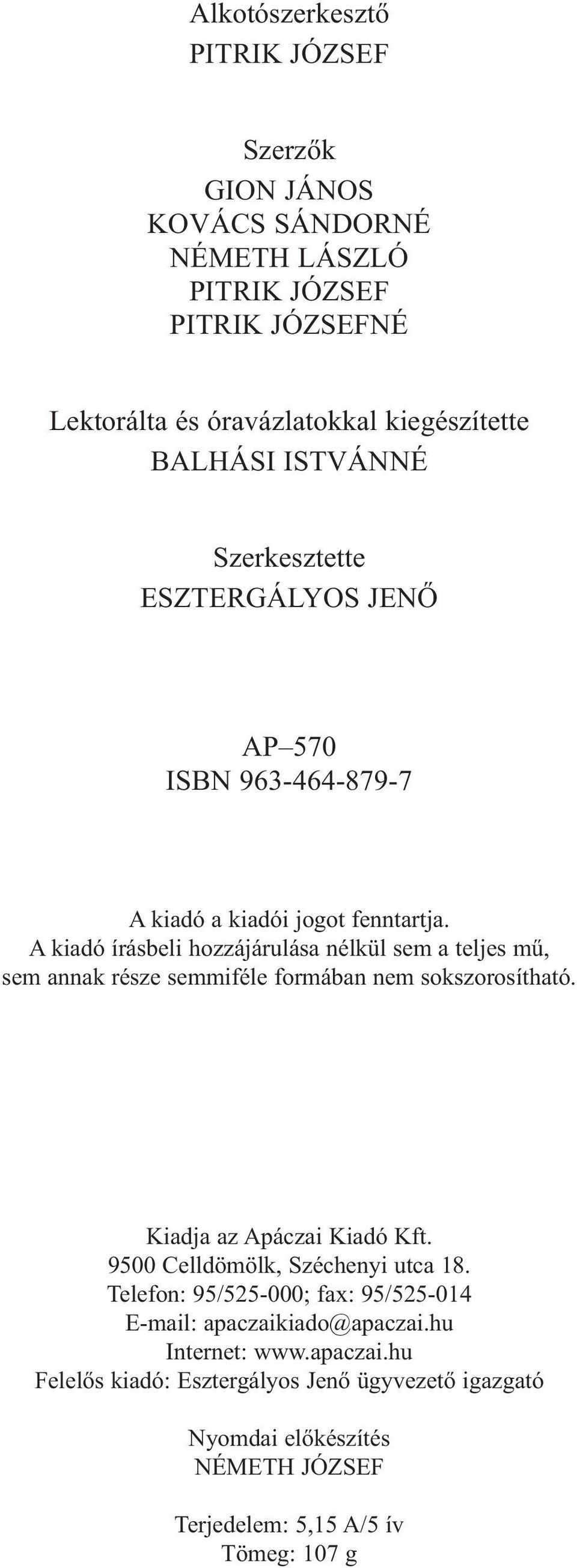 A kiadó írásbeli hozzájárulása nélkül sem a teljes mű, sem annak része semmiféle formában nem sokszorosítható. Kiadja az Apáczai Kiadó Kft.