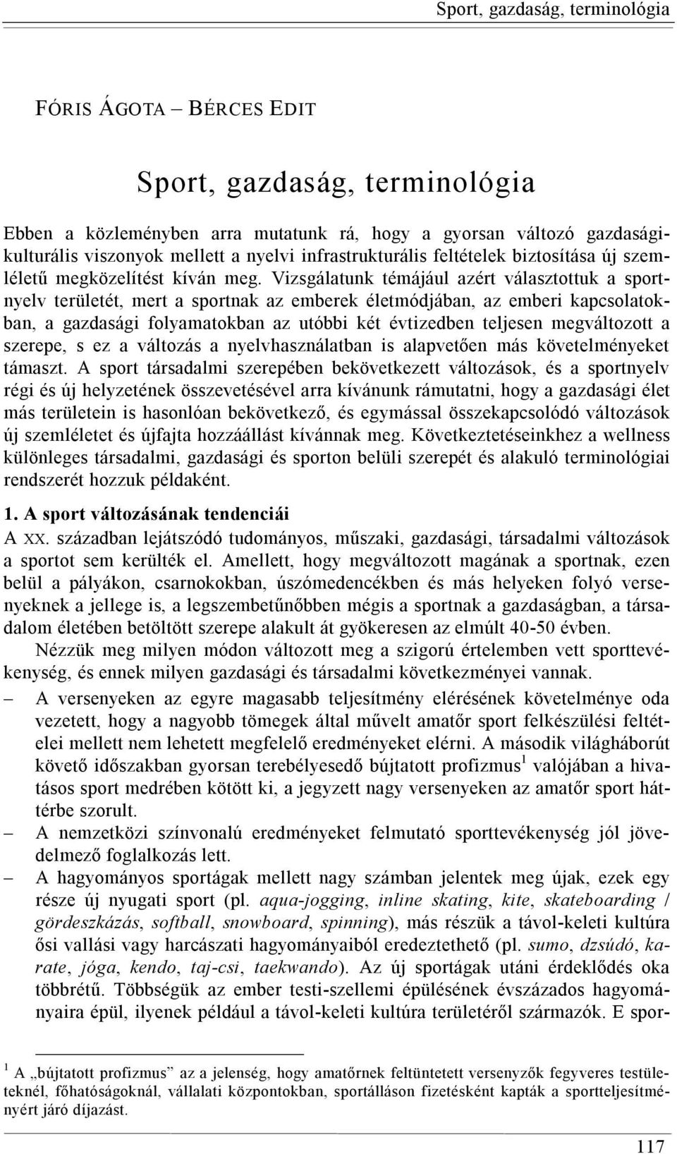 Vizsgálatunk témájául azért választottuk a sportnyelv területét, mert a sportnak az emberek életmódjában, az emberi kapcsolatokban, a gazdasági folyamatokban az utóbbi két évtizedben teljesen