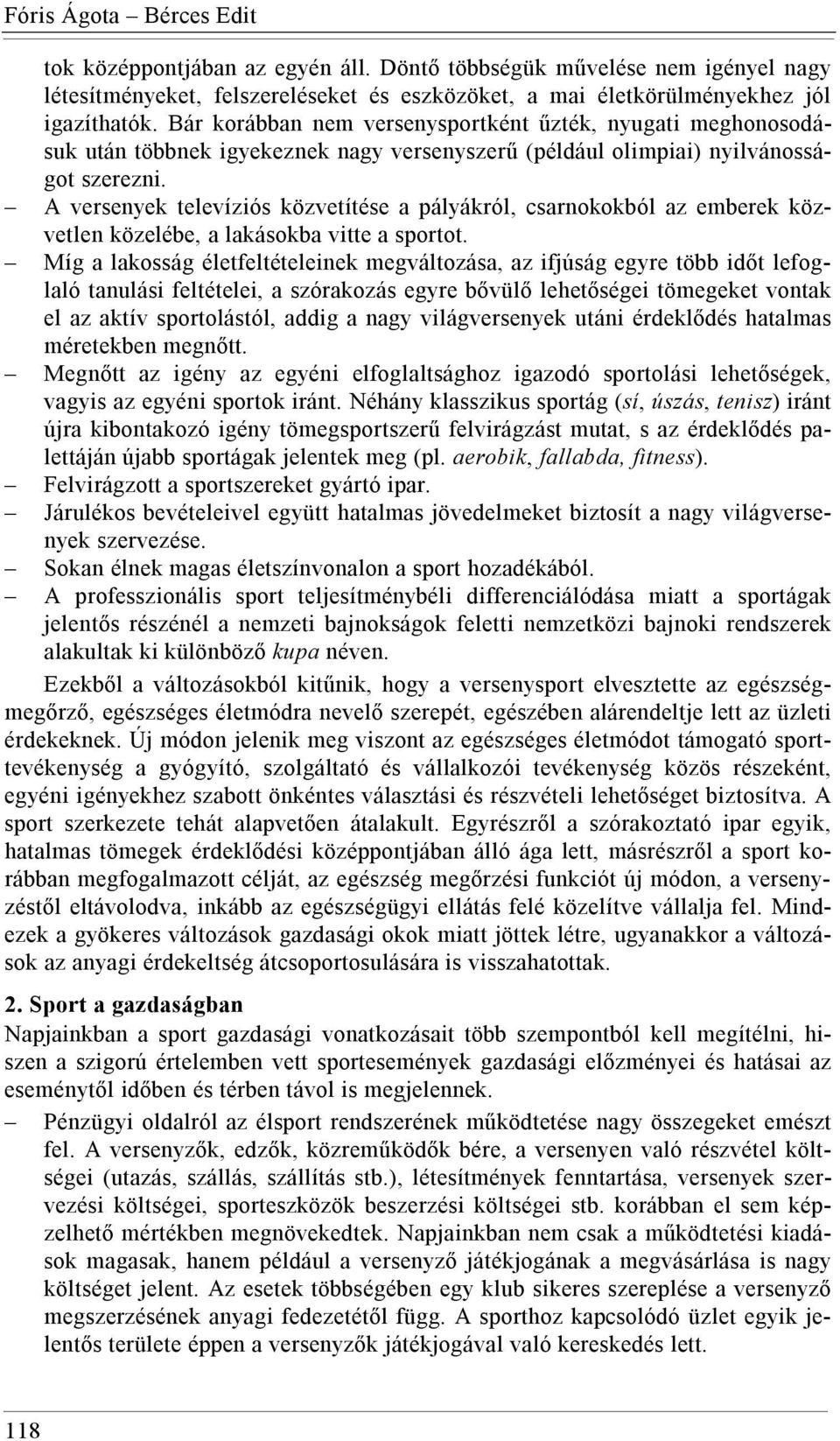 A versenyek televíziós közvetítése a pályákról, csarnokokból az emberek közvetlen közelébe, a lakásokba vitte a sportot.