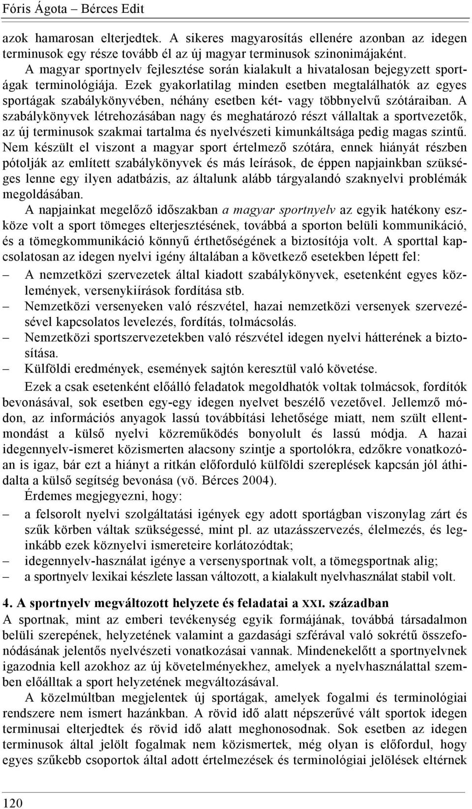 Ezek gyakorlatilag minden esetben megtalálhatók az egyes sportágak szabálykönyvében, néhány esetben két- vagy többnyelvű szótáraiban.