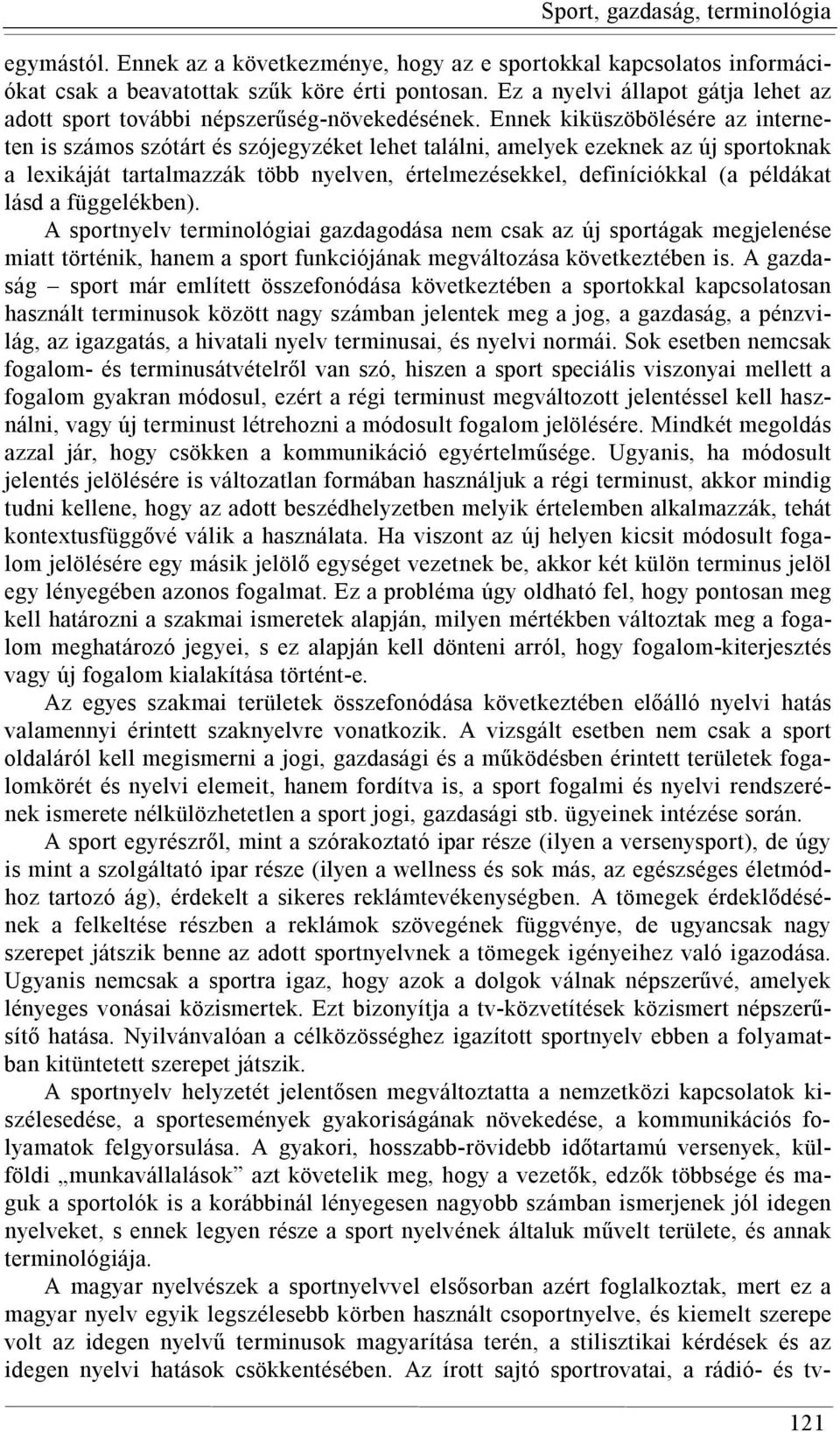 Ennek kiküszöbölésére az interneten is számos szótárt és szójegyzéket lehet találni, amelyek ezeknek az új sportoknak a lexikáját tartalmazzák több nyelven, értelmezésekkel, definíciókkal (a példákat