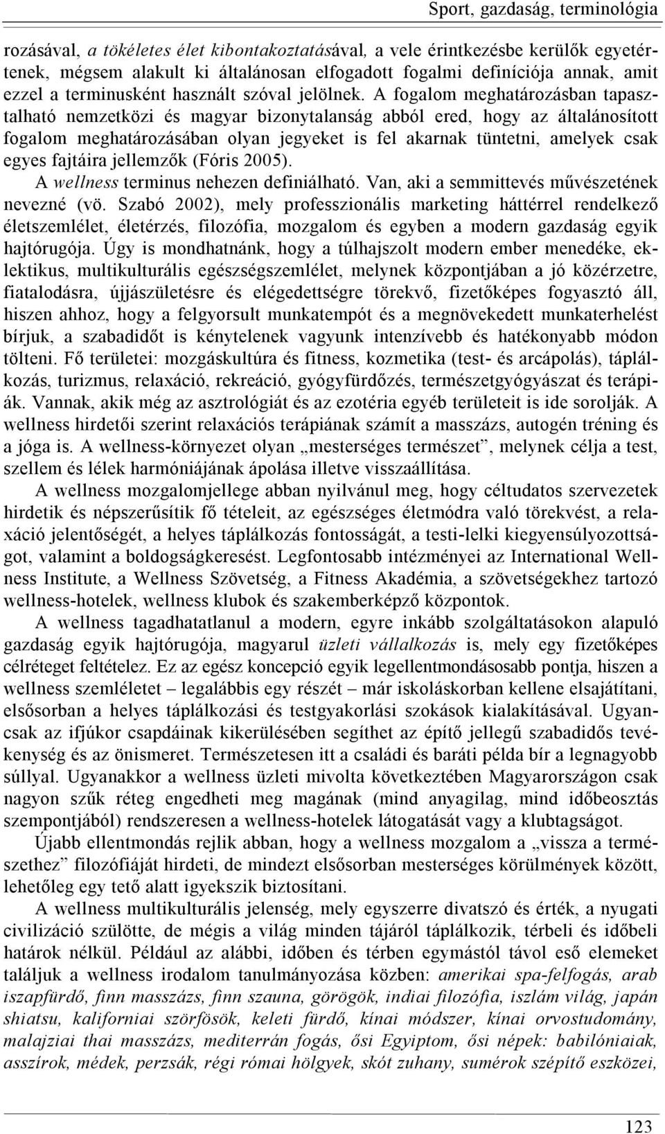 A fogalom meghatározásban tapasztalható nemzetközi és magyar bizonytalanság abból ered, hogy az általánosított fogalom meghatározásában olyan jegyeket is fel akarnak tüntetni, amelyek csak egyes