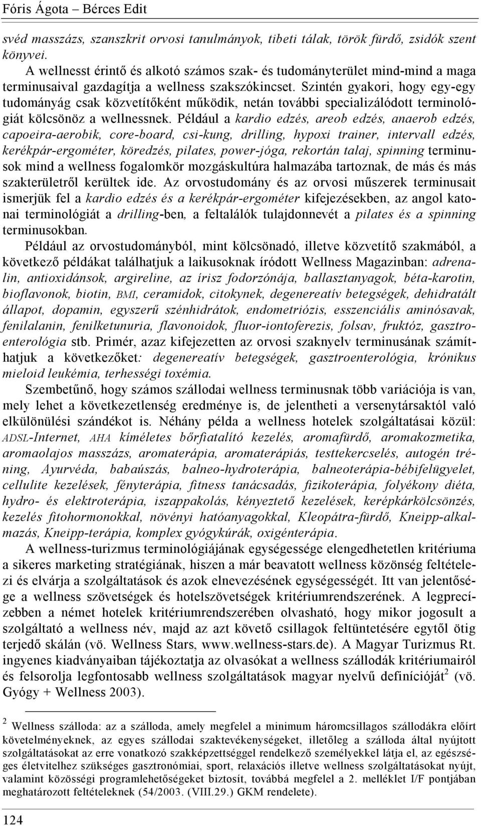 Szintén gyakori, hogy egy-egy tudományág csak közvetítőként működik, netán további specializálódott terminológiát kölcsönöz a wellnessnek.