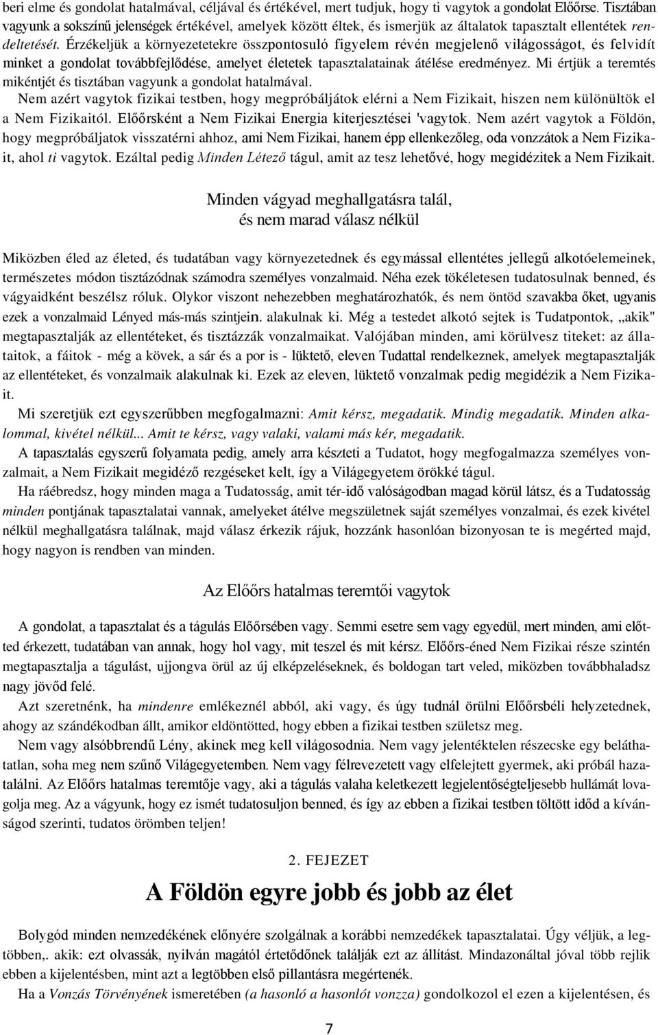 Érzékeljük a környezetetekre összpontosuló figyelem révén megjelenő világosságot, és felvidít minket a gondolat továbbfejlődése, amelyet életetek tapasztalatainak átélése eredményez.