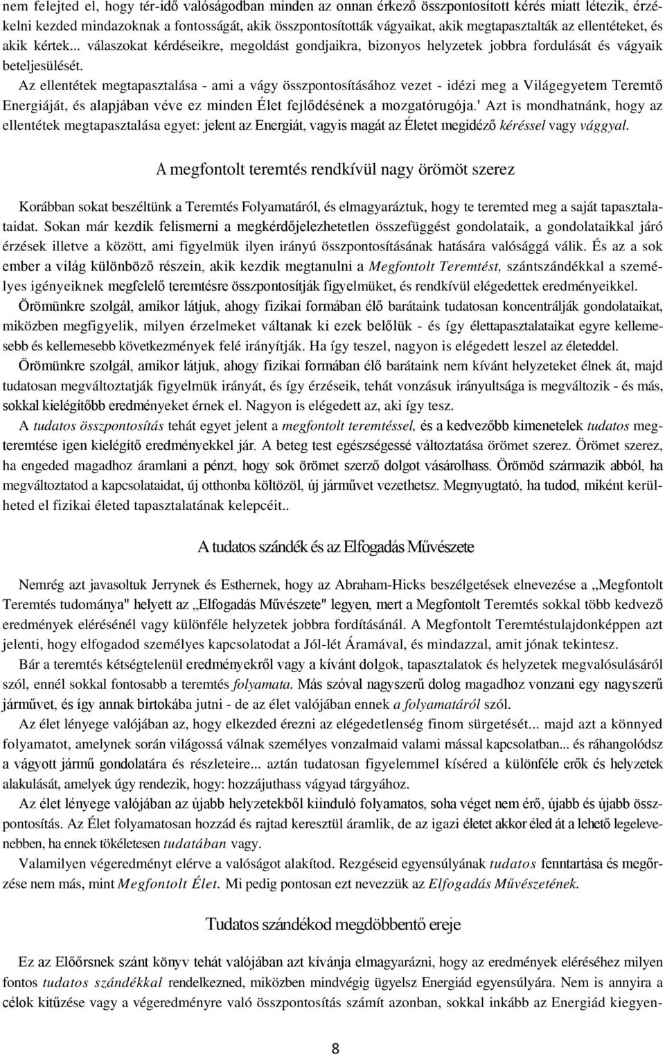 Az ellentétek megtapasztalása - ami a vágy összpontosításához vezet - idézi meg a Világegyetem Teremtő Energiáját, és alapjában véve ez minden Élet fejlődésének a mozgatórugója.