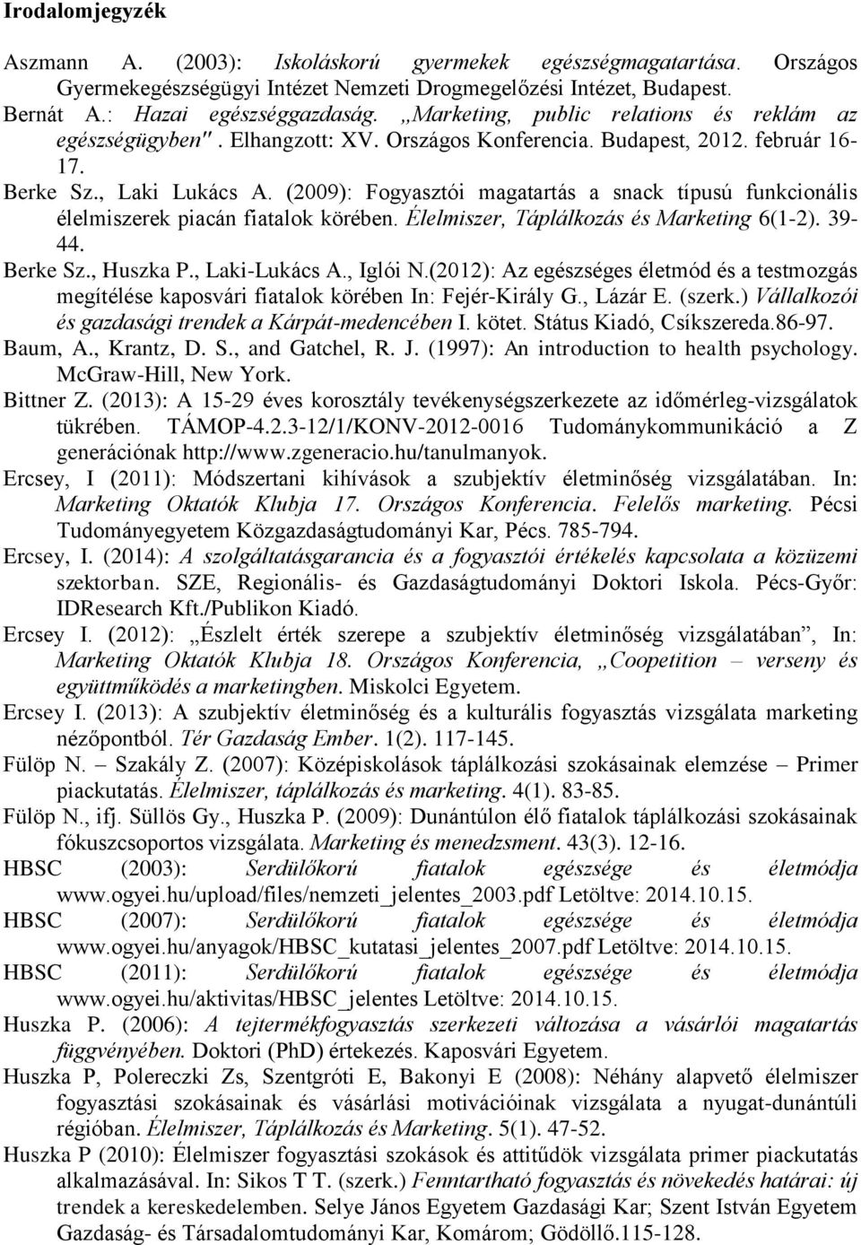 (2009): Fogyasztói magatartás a snack típusú funkcionális élelmiszerek piacán fiatalok körében. Élelmiszer, Táplálkozás és Marketing 6(1-2). 39-44. Berke Sz., Huszka P., Laki-Lukács A., Iglói N.