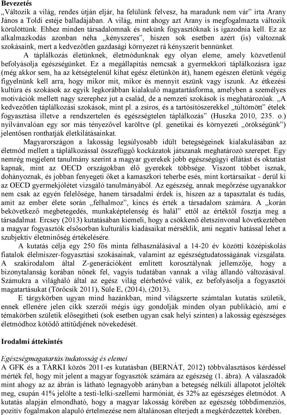 Ez az alkalmazkodás azonban néha kényszeres, hiszen sok esetben azért (is) változnak szokásaink, mert a kedvezőtlen gazdasági környezet rá kényszerít bennünket.