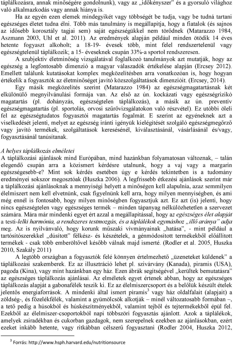 Több más tanulmány is megállapítja, hogy a fiatalok (és sajnos az idősebb korosztály tagjai sem) saját egészségükkel nem törődnek (Matarazzo 1984, Aszmann 2003, Uhl et al. 2011).