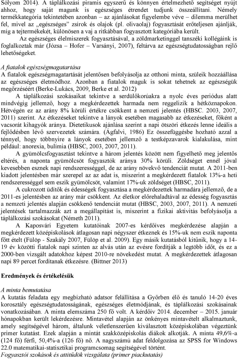 olivaolaj) fogyasztását erőteljesen ajánlják, míg a tejtermékekét, különösen a vaj a ritkábban fogyasztott kategóriába került.