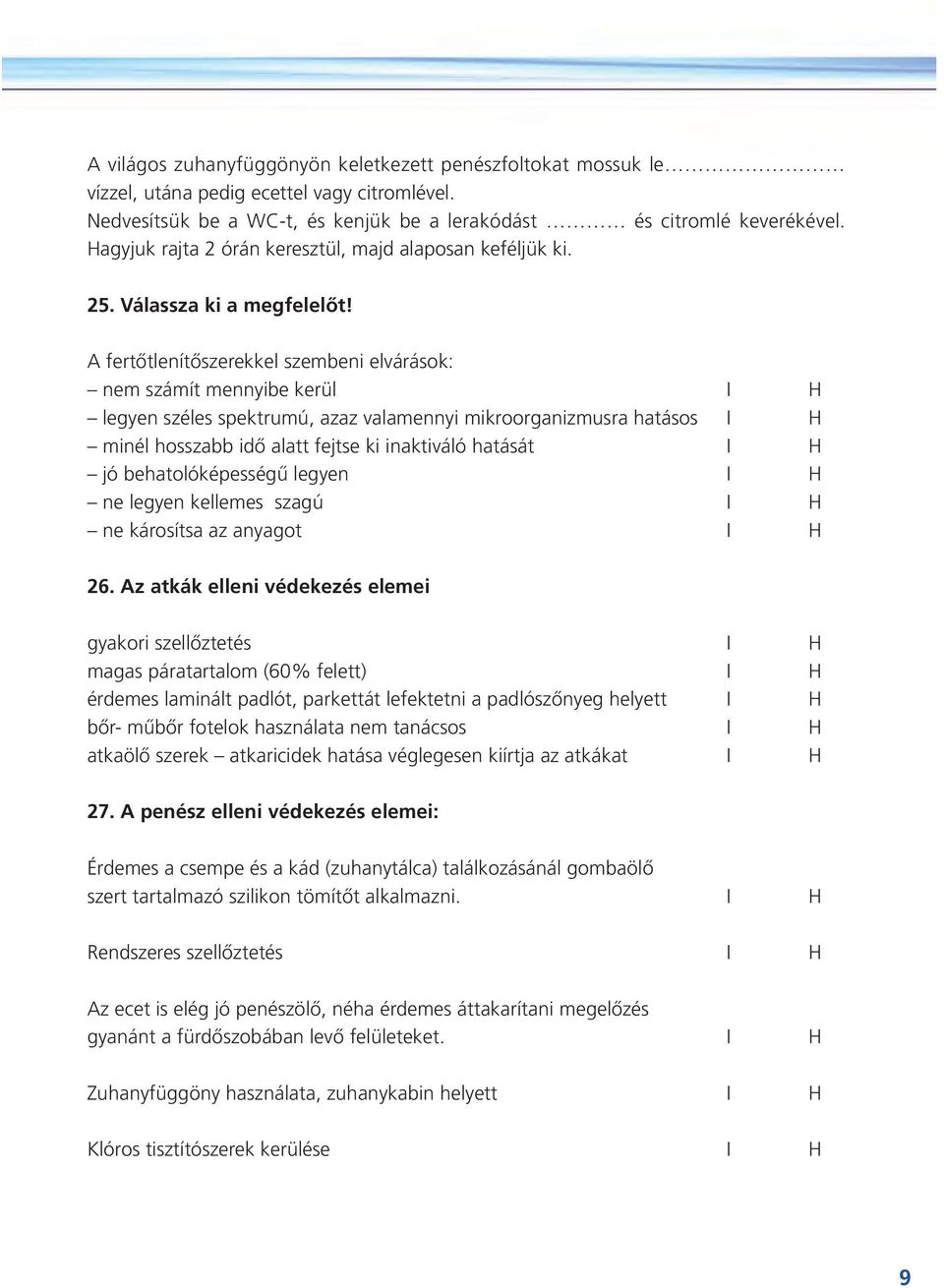 A fertõtlenítõszerekkel szembeni elvárások: nem számít mennyibe kerül H legyen széles spektrumú, azaz valamennyi mikroorganizmusra hatásos H minél hosszabb idõ alatt fejtse ki inaktiváló hatását H jó