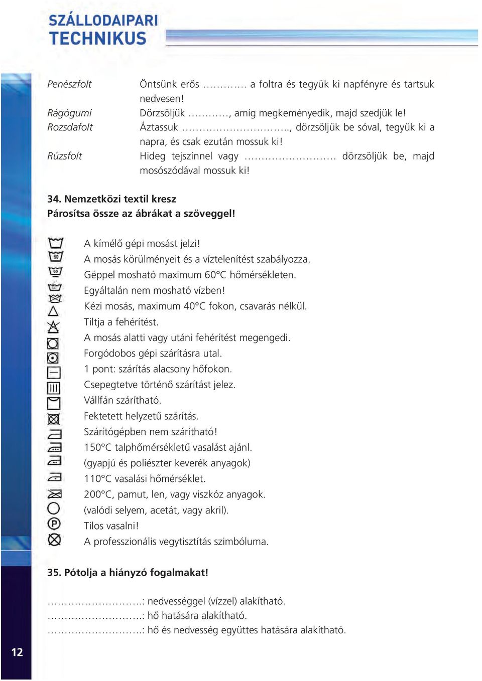 Nemzetközi textil kresz Párosítsa össze az ábrákat a szöveggel! A kímélõ gépi mosást jelzi! A mosás körülményeit és a víztelenítést szabályozza. Géppel mosható maximum 60 C hõmérsékleten.