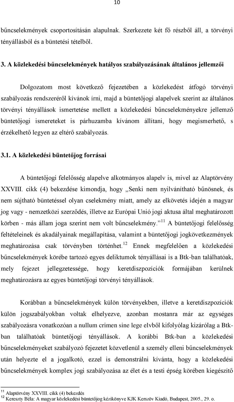 büntetőjogi alapelvek szerint az általános törvényi tényállások ismertetése mellett a közlekedési bűncselekményekre jellemző büntetőjogi ismereteket is párhuzamba kívánom állítani, hogy megismerhető,