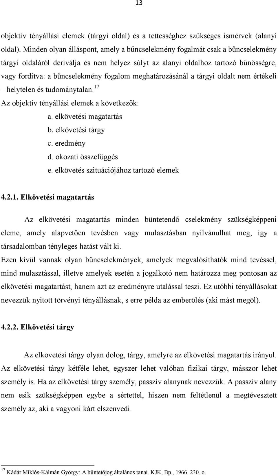 fogalom meghatározásánál a tárgyi oldalt nem értékeli helytelen és tudománytalan. 17 Az objektív tényállási elemek a következők: a. elkövetési magatartás b. elkövetési tárgy c. eredmény d.