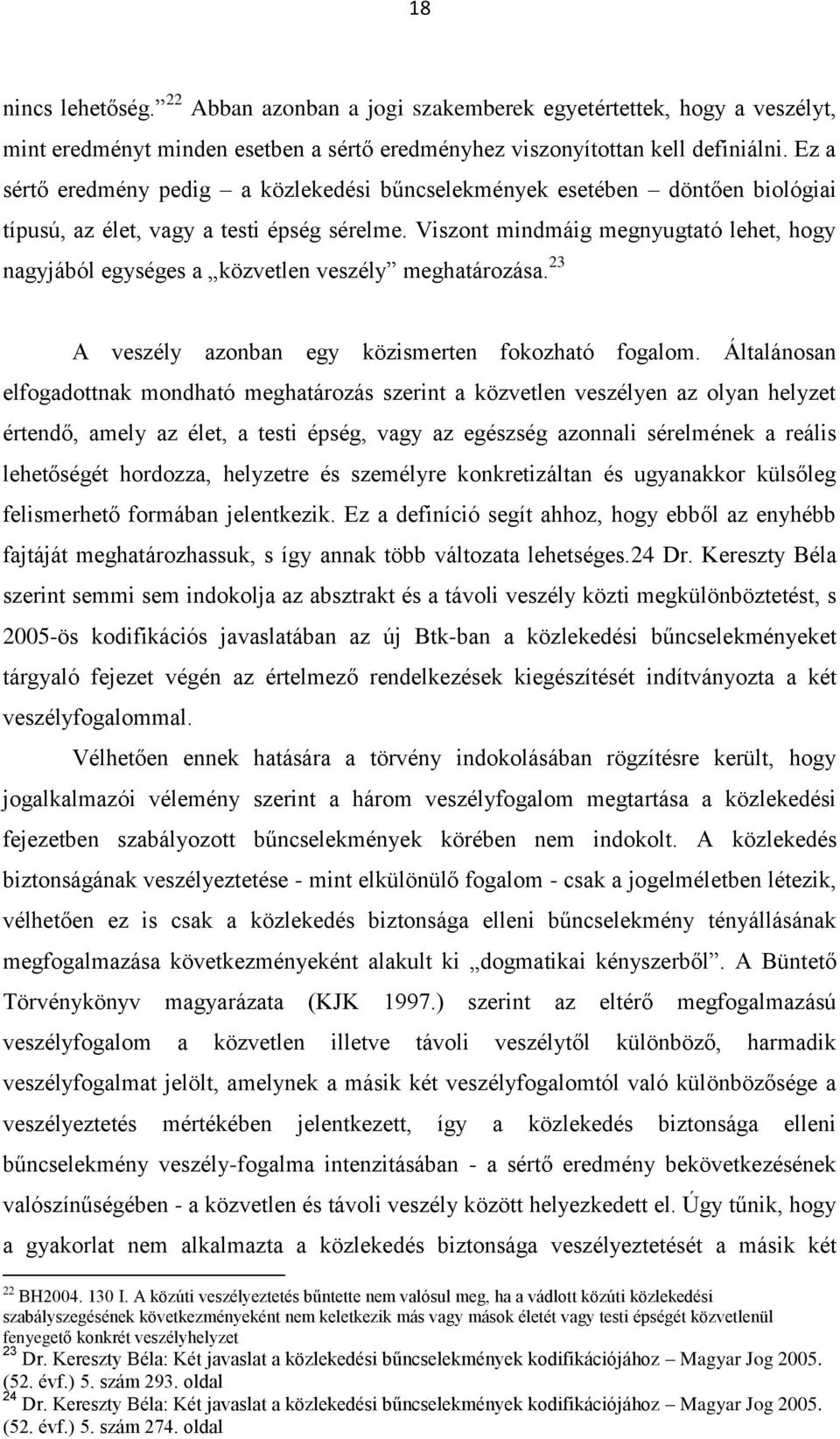 Viszont mindmáig megnyugtató lehet, hogy nagyjából egységes a közvetlen veszély meghatározása. 23 A veszély azonban egy közismerten fokozható fogalom.