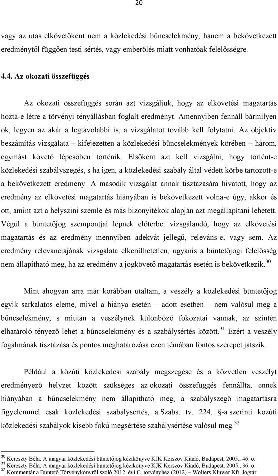 Amennyiben fennáll bármilyen ok, legyen az akár a legtávolabbi is, a vizsgálatot tovább kell folytatni.