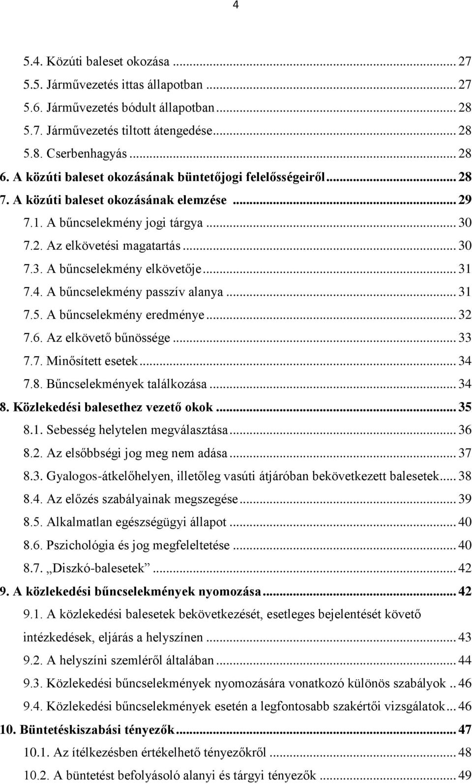 .. 31 7.4. A bűncselekmény passzív alanya... 31 7.5. A bűncselekmény eredménye... 32 7.6. Az elkövető bűnössége... 33 7.7. Minősített esetek... 34 7.8. Bűncselekmények találkozása... 34 8.