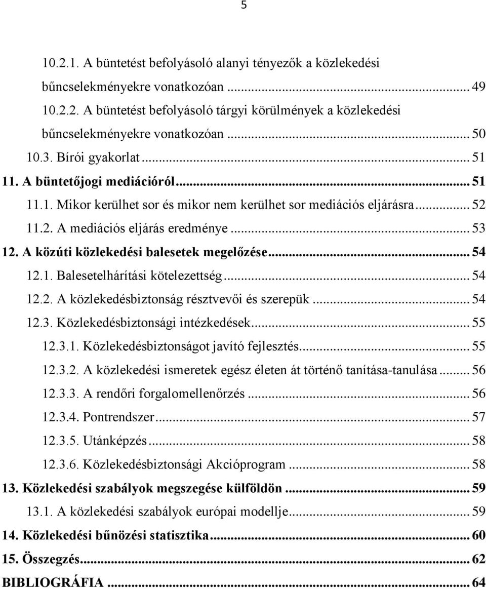 A közúti közlekedési balesetek megelőzése... 54 12.1. Balesetelhárítási kötelezettség... 54 12.2. A közlekedésbiztonság résztvevői és szerepük... 54 12.3. Közlekedésbiztonsági intézkedések... 55 12.3.1. Közlekedésbiztonságot javító fejlesztés.