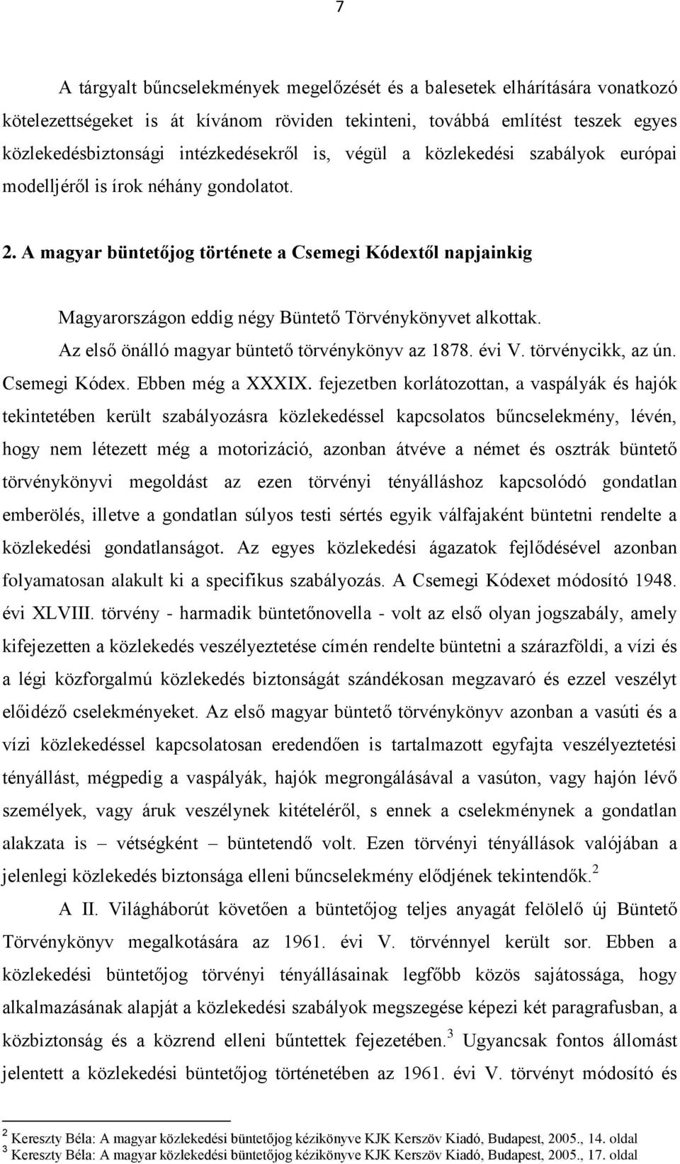 A magyar büntetőjog története a Csemegi Kódextől napjainkig Magyarországon eddig négy Büntető Törvénykönyvet alkottak. Az első önálló magyar büntető törvénykönyv az 1878. évi V. törvénycikk, az ún.