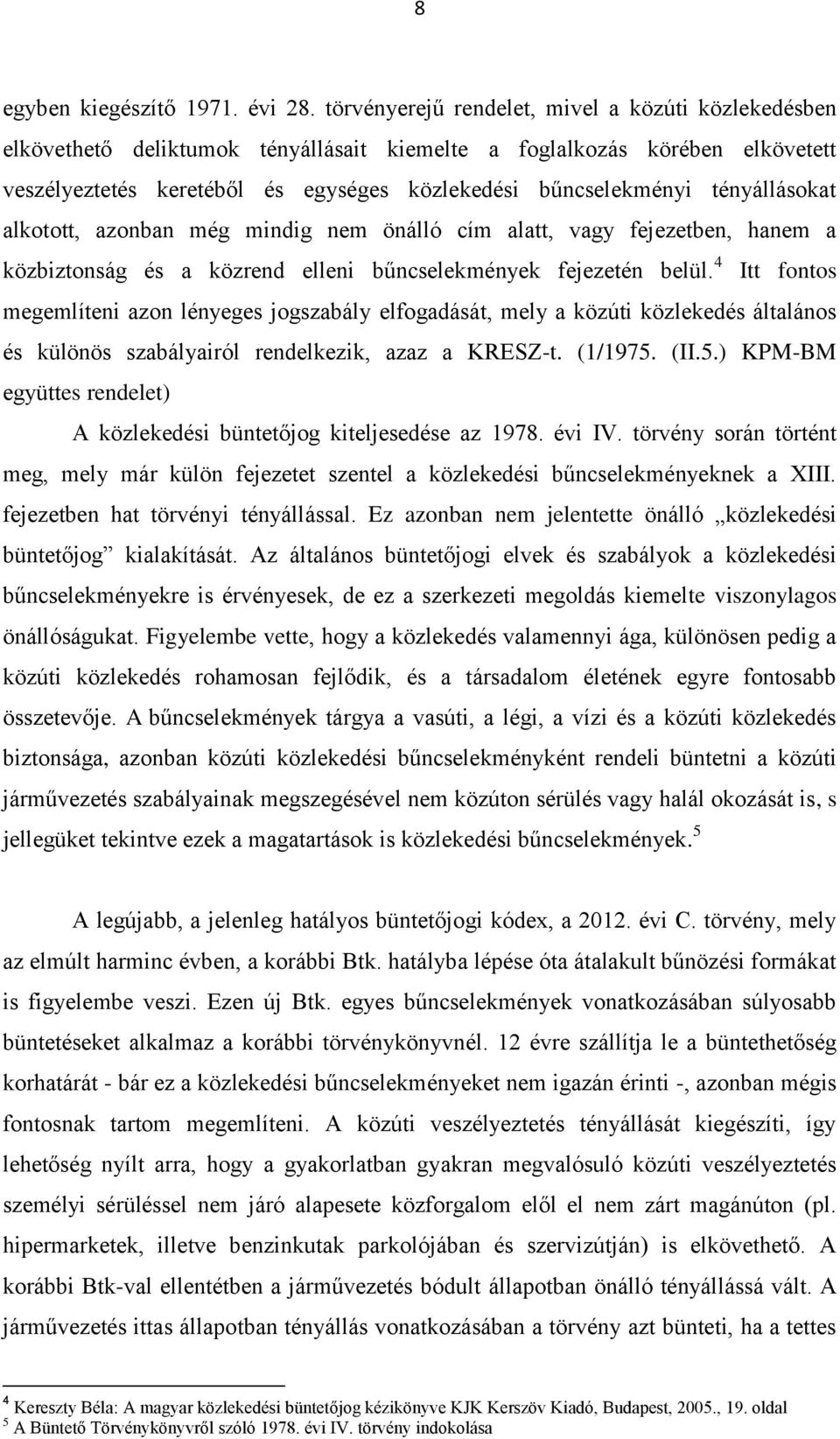 tényállásokat alkotott, azonban még mindig nem önálló cím alatt, vagy fejezetben, hanem a közbiztonság és a közrend elleni bűncselekmények fejezetén belül.