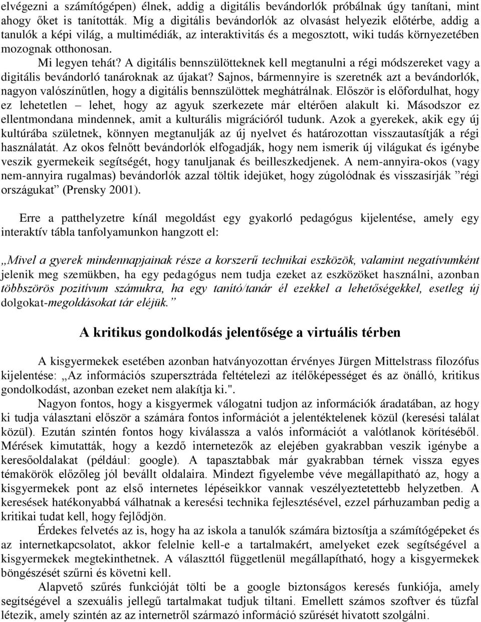 Mi legyen tehát? A digitális bennszülötteknek kell megtanulni a régi módszereket vagy a digitális bevándorló tanároknak az újakat?