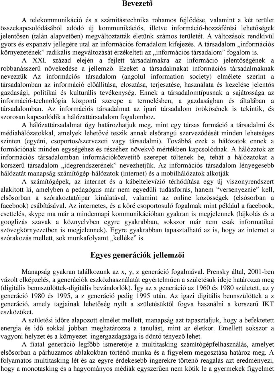 A társadalom információs környezetének radikális megváltozását érzékelteti az információs társadalom fogalom is. A XXI.