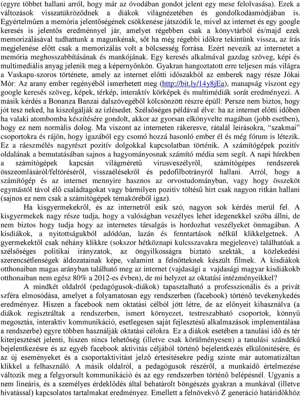 tudhattunk a magunkénak, sőt ha még régebbi időkre tekintünk vissza, az írás megjelenése előtt csak a memorizálás volt a bölcsesség forrása.