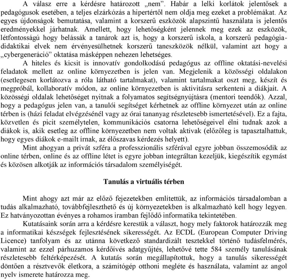 Amellett, hogy lehetőségként jelennek meg ezek az eszközök, létfontosságú hogy belássák a tanárok azt is, hogy a korszerű iskola, a korszerű pedagógiadidaktikai elvek nem érvényesülhetnek korszerű