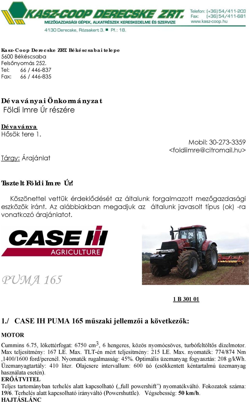 Az alábbiakban megadjuk az általunk javasolt típus (ok) -ra vonatkozó árajánlatot. PUMA 165 1 B 301 01 1./ CASE IH PUMA 165 műszaki jellemzői a következők: MOTOR Cummins 6.