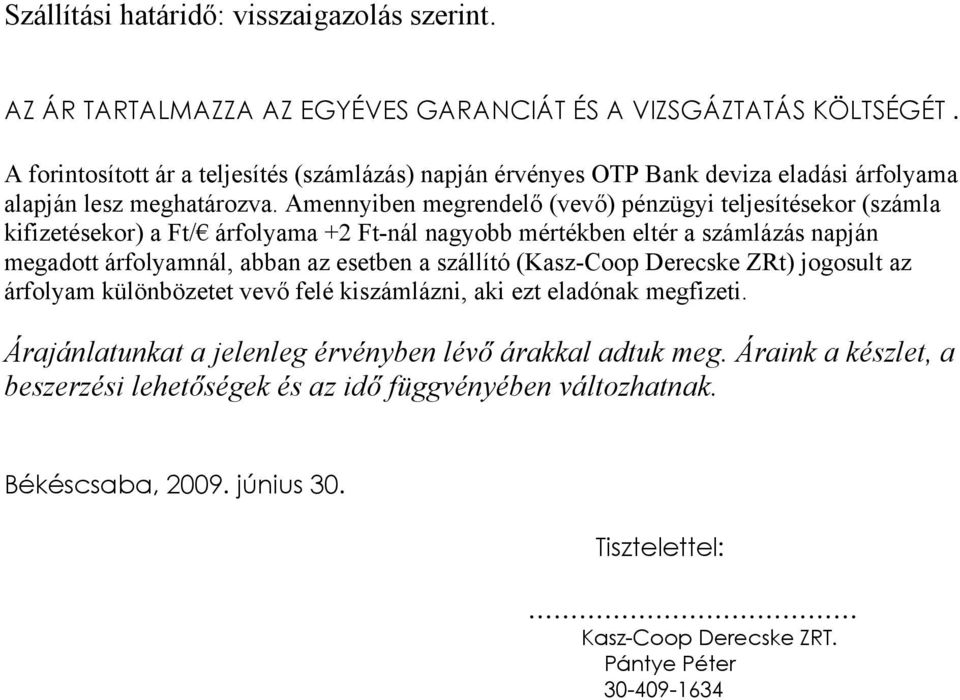 Amennyiben megrendelő (vevő) pénzügyi teljesítésekor (számla kifizetésekor) a Ft/ árfolyama +2 Ft-nál nagyobb mértékben eltér a számlázás napján megadott árfolyamnál, abban az esetben a