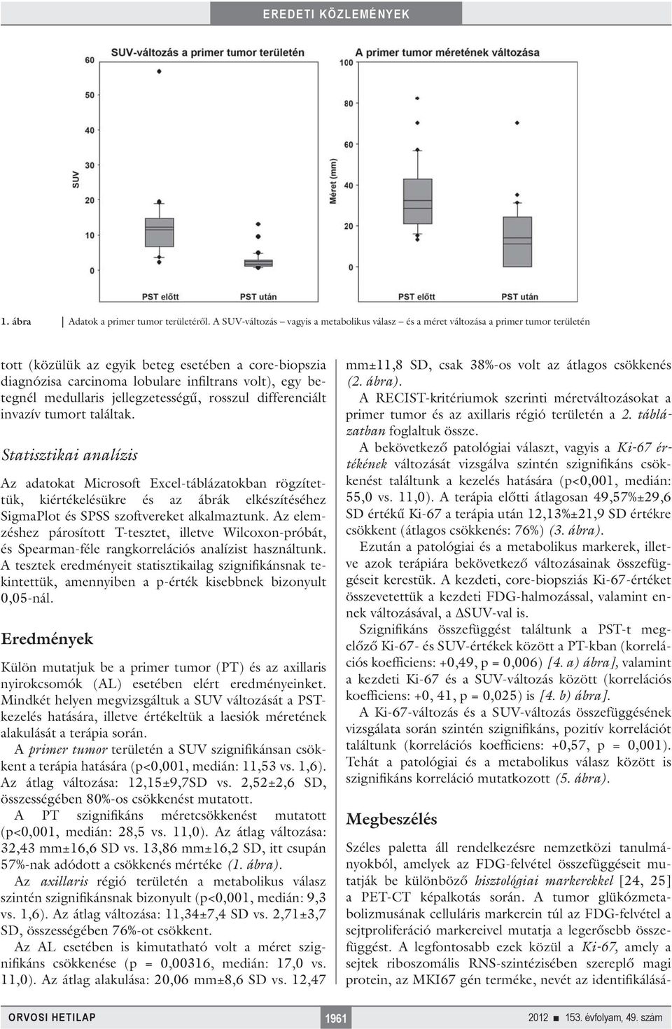 betegnél medullaris jellegzetességű, rosszul differenciált invazív tumort találtak.