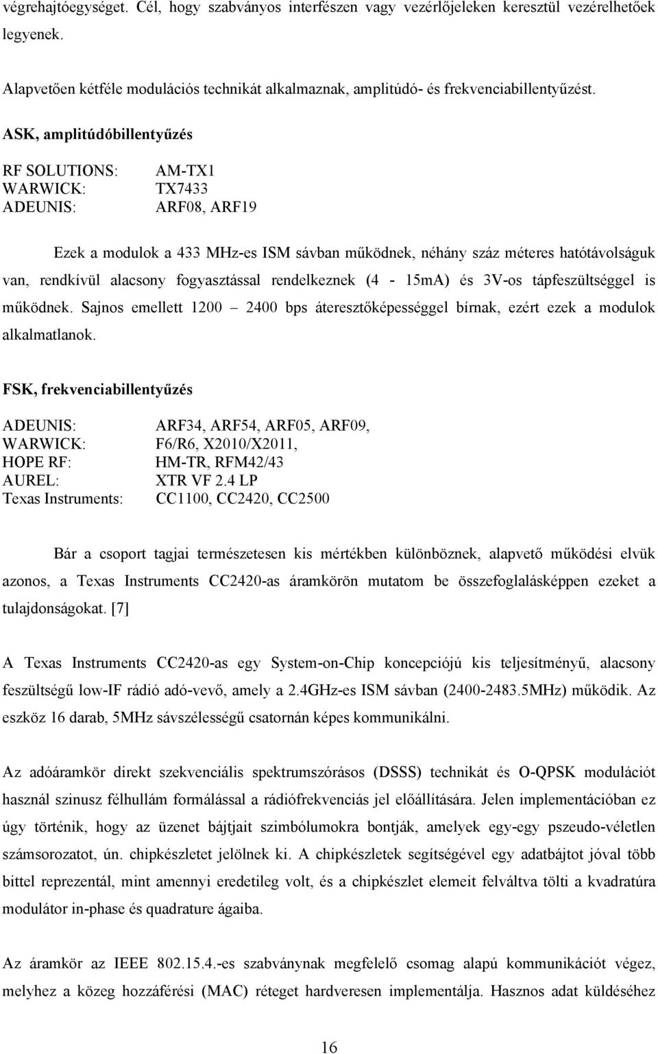 fogyasztással rendelkeznek (4-15mA) és 3V-os tápfeszültséggel is működnek. Sajnos emellett 1200 2400 bps áteresztőképességgel bírnak, ezért ezek a modulok alkalmatlanok.