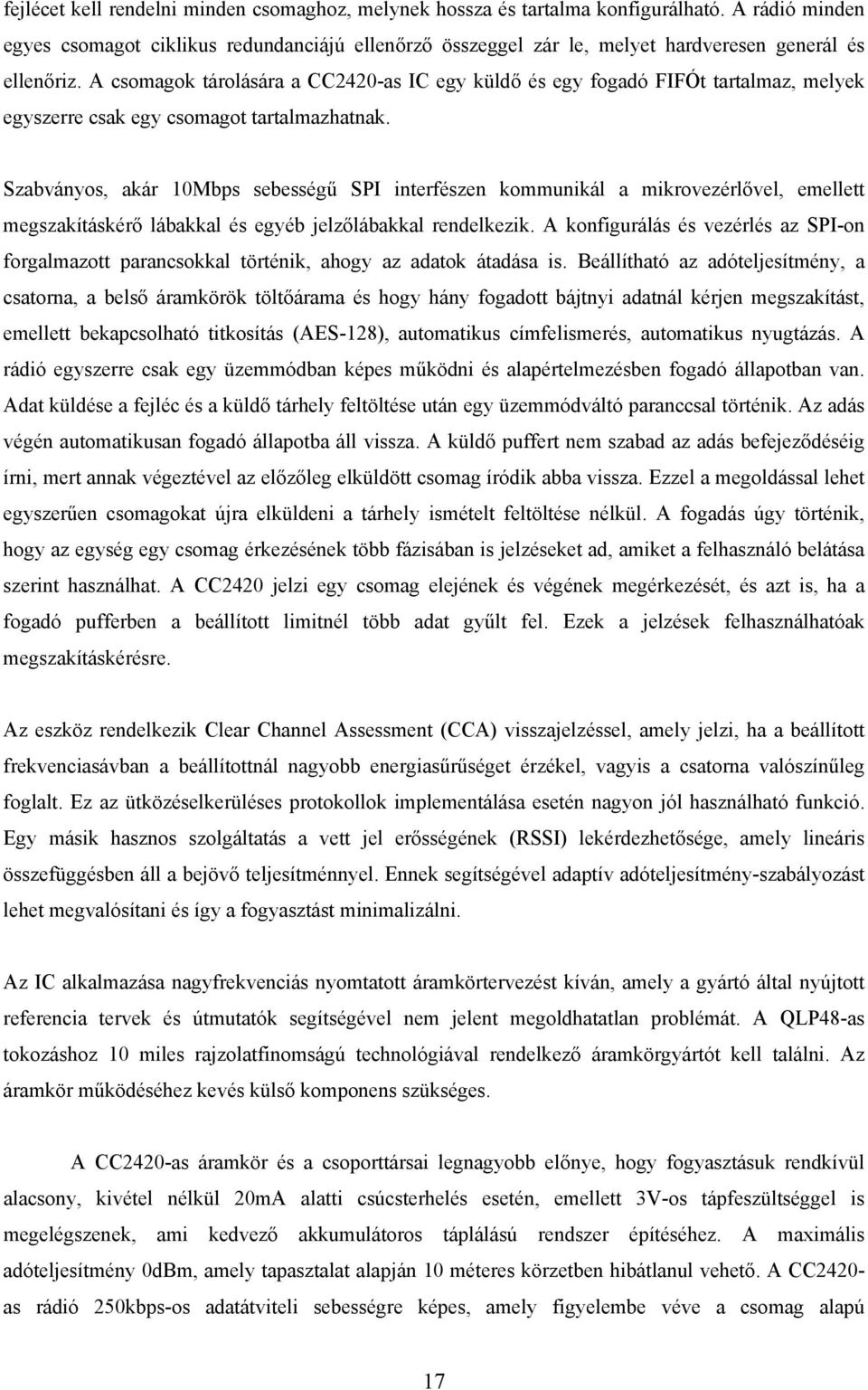 A csomagok tárolására a CC2420-as IC egy küldő és egy fogadó FIFÓt tartalmaz, melyek egyszerre csak egy csomagot tartalmazhatnak.