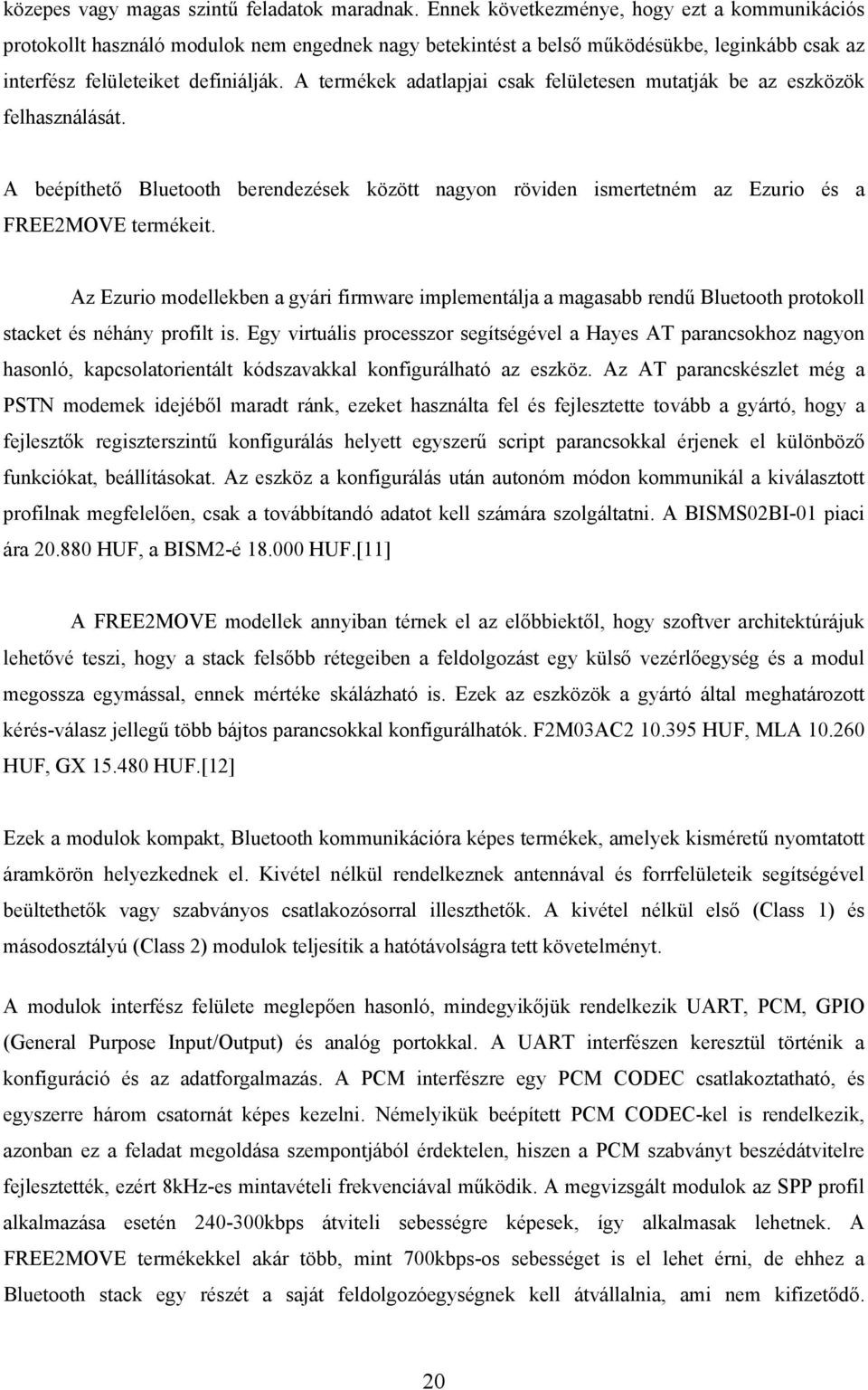 A termékek adatlapjai csak felületesen mutatják be az eszközök felhasználását. A beépíthető Bluetooth berendezések között nagyon röviden ismertetném az Ezurio és a FREE2MOVE termékeit.