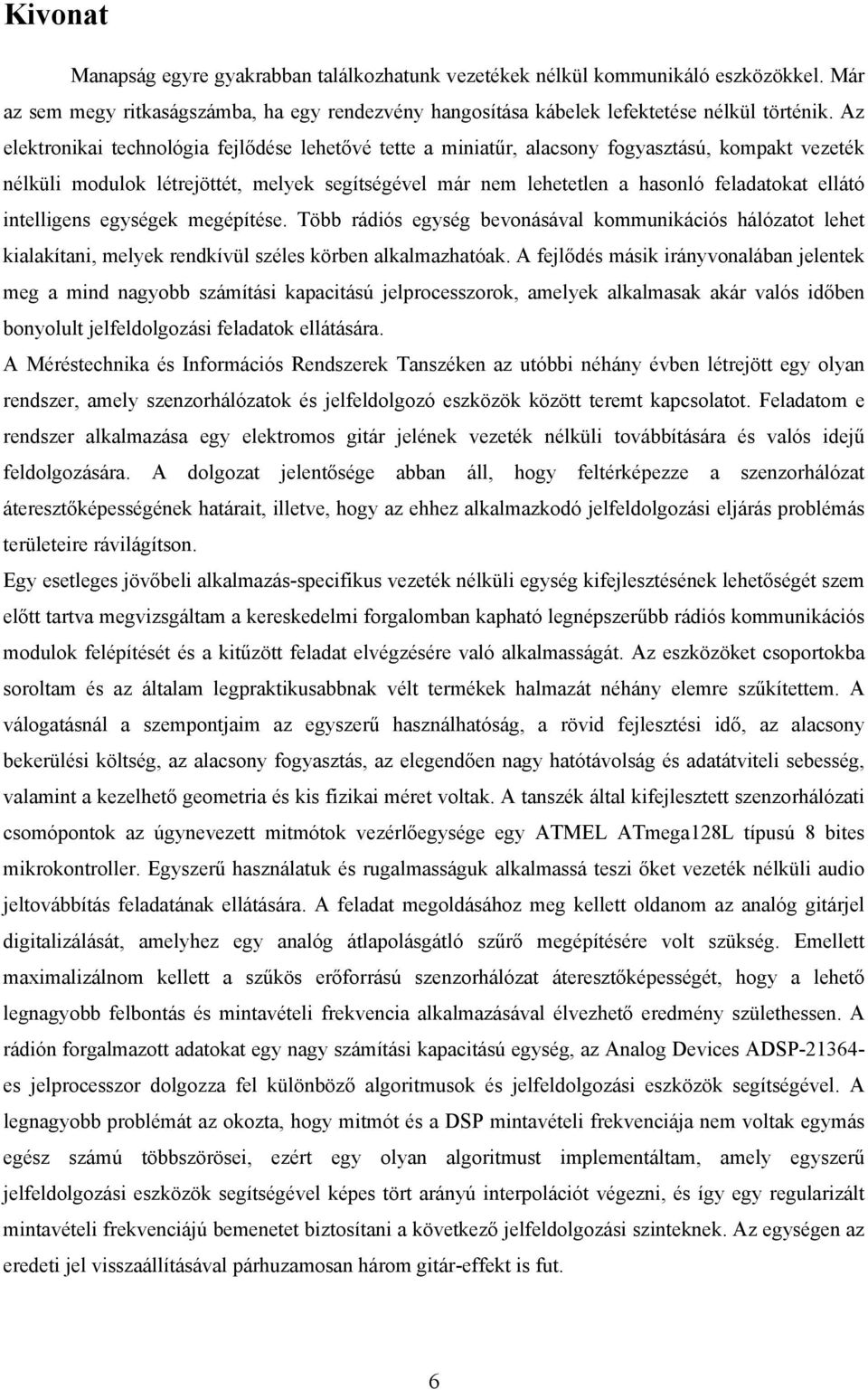 intelligens egységek megépítése. Több rádiós egység bevonásával kommunikációs hálózatot lehet kialakítani, melyek rendkívül széles körben alkalmazhatóak.