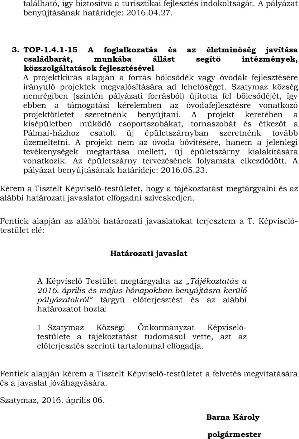 1-15 A foglalkozatás és az életminőség javítása családbarát, munkába állást segítő intézmények, közszolgáltatások fejlesztésével A projektkiírás alapján a forrás bölcsődék vagy óvodák fejlesztésére