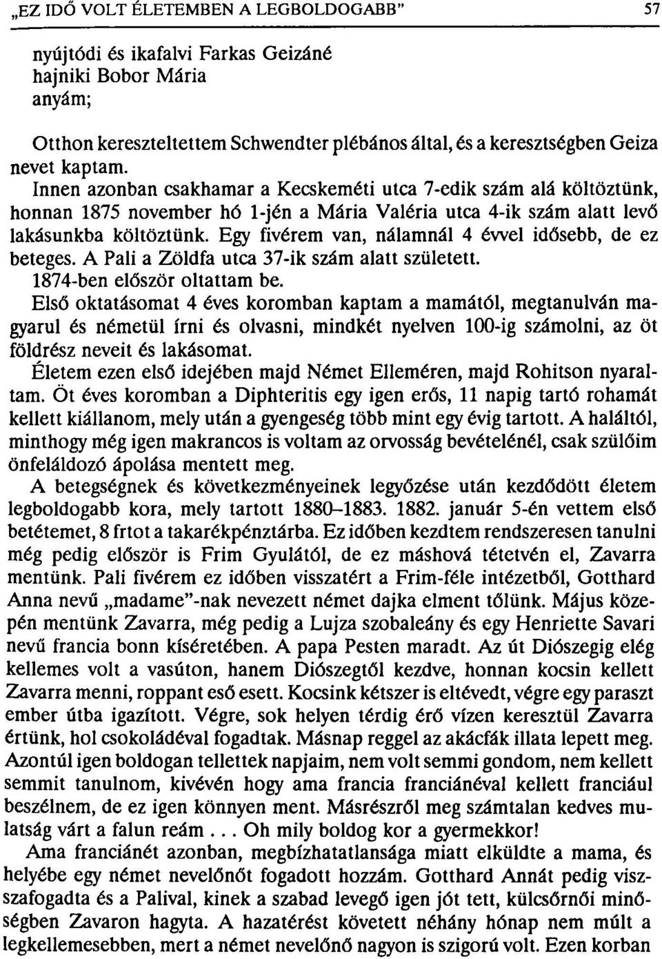 Egy fivérem van, nálamnál 4 évvel idősebb, de ez beteges. A Pali a Zöldfa utca 37-ik szám alatt született. 1874-ben először oltattam be.