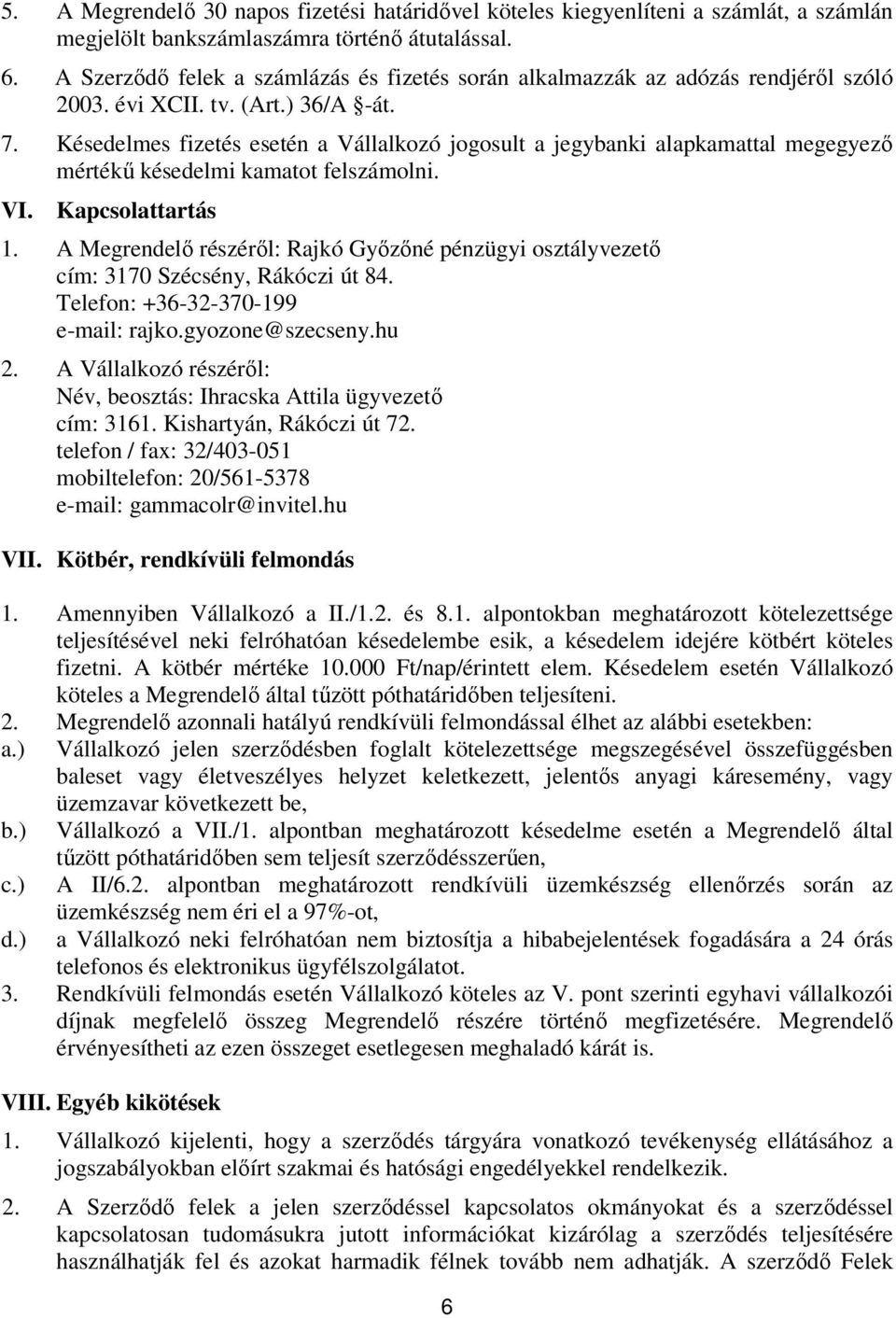 Késedelmes fizetés esetén a Vállalkozó jogosult a jegybanki alapkamattal megegyező mértékű késedelmi kamatot felszámolni. VI. Kapcsolattartás 1.