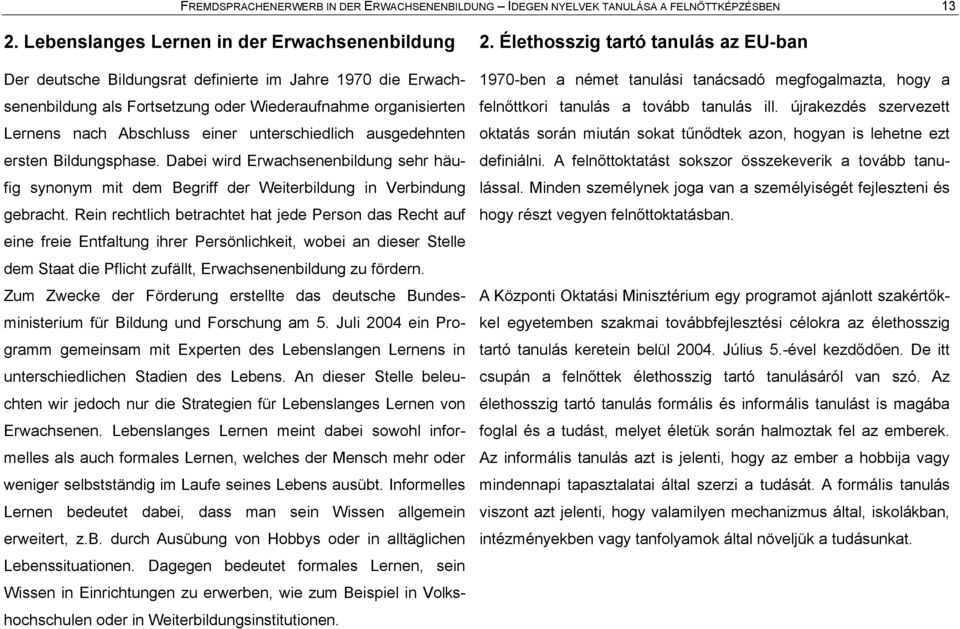 unterschiedlich ausgedehnten ersten Bildungsphase. Dabei wird Erwachsenenbildung sehr håufig synonym mit dem Begriff der Weiterbildung in Verbindung gebracht.