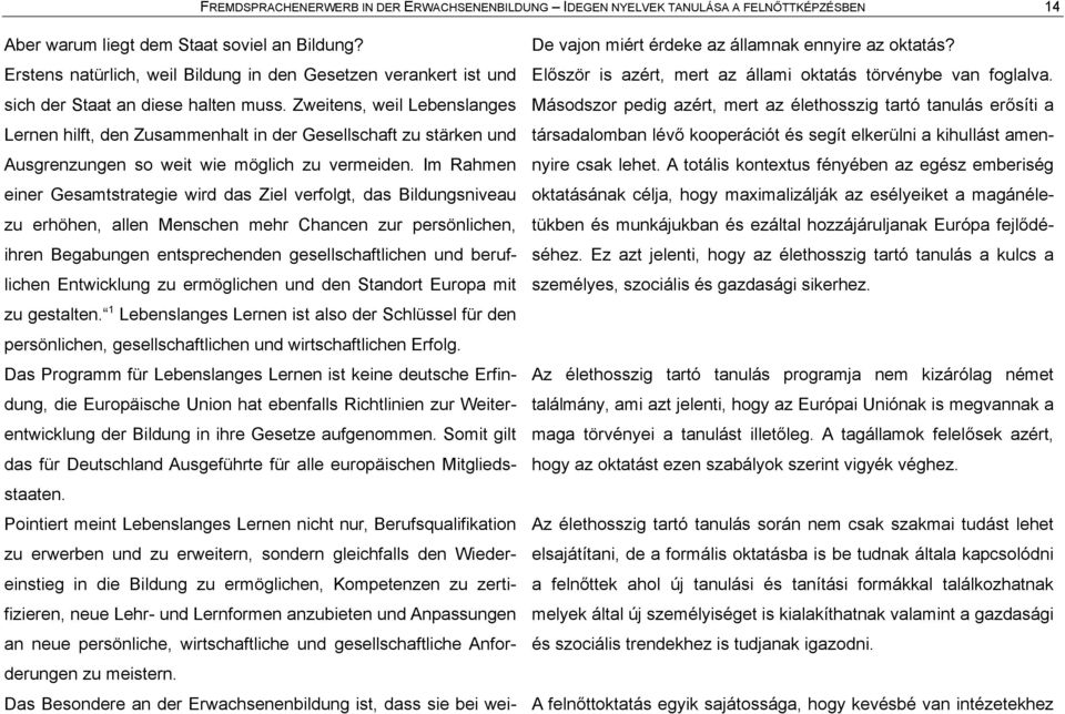 Zweitens, weil Lebenslanges Lernen hilft, den Zusammenhalt in der Gesellschaft zu stårken und Ausgrenzungen so weit wie màglich zu vermeiden.